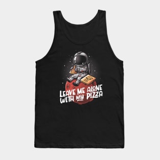 Leave Me Alone With My Pizza - Funny Space Astronaut Gift Tank Top